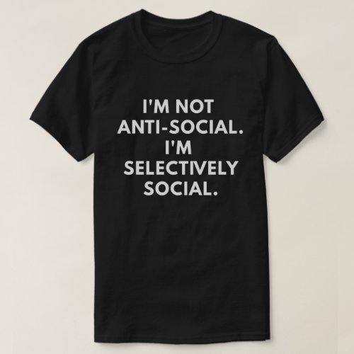 Im Not Antisocial Im Selectively Social T_Shirt