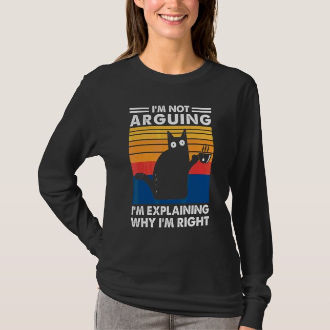 I'm Not Arguing I'm Explaining Why I'm Right Cat T-Shirt (Front)