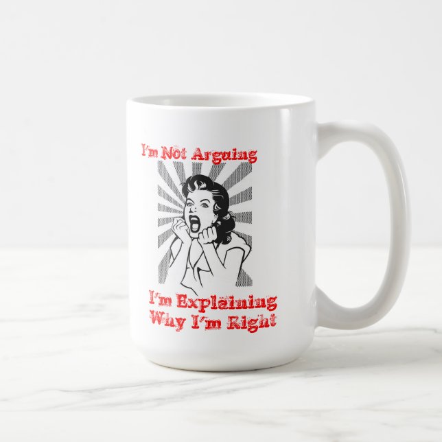 I'm Not Arguing -  I'm Explaining Why I'm Right Coffee Mug (Right)
