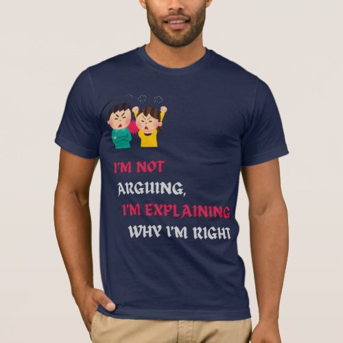 Im Not Arguing Im Explaining Why Im Right Funny T_Shirt