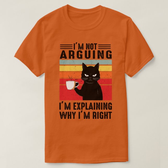 Im Not Arguing Im Explaining Why Im Right T-Shirt (Design Front)