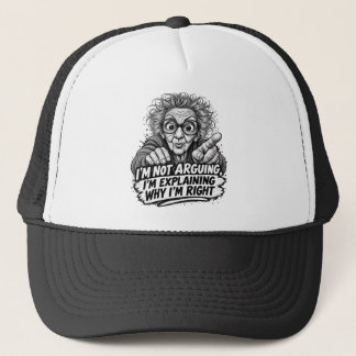 I'm Not Arguing I'm Explaining Why I'm Right ! Trucker Hat
