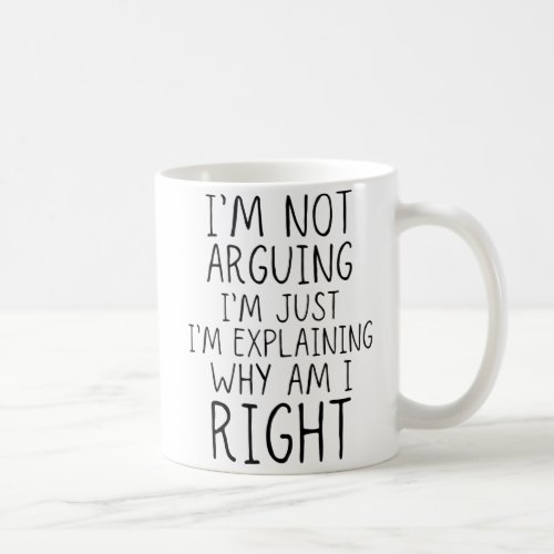 Im Not Arguing Im Just Explaining Why I Am Right Coffee Mug