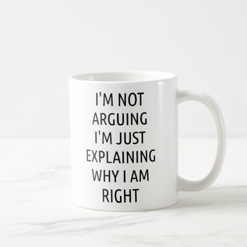 Im not arguing Im just explaining why I am right Coffee Mug