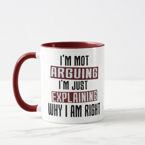 Im Not Arguing Im Just Explaining Why I Am Right Mug