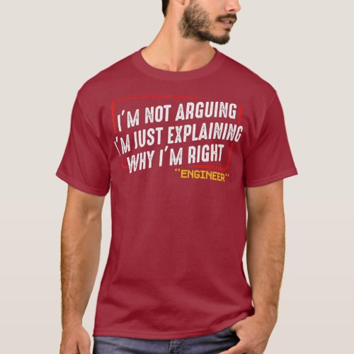 Im Not Arguing Im Just Explaining Why I Am Right T_Shirt