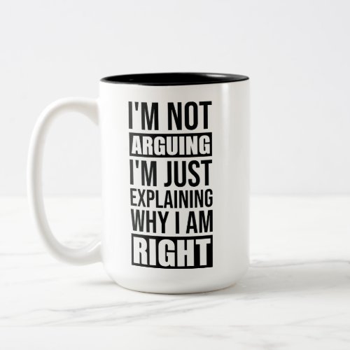 Im Not Arguing Im Just Explaining Why I Am Right Two_Tone Coffee Mug
