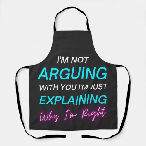 Im Not Arguing Im Just Explaining Why Im Right  Apron