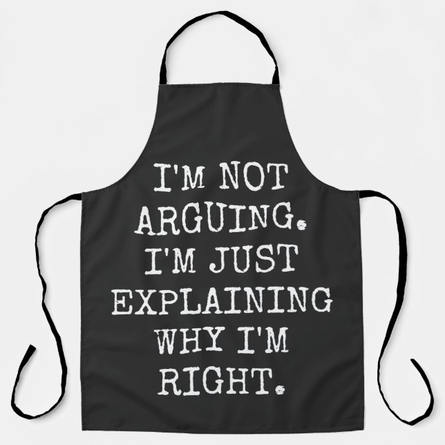 I'm Not Arguing I'm Just Explaining Why I'm Right. Apron (Front)
