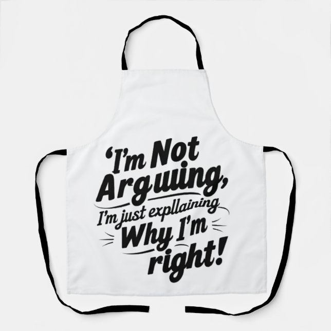 I'm Not Arguing, I'm Just Explaining Why I'm Right Apron (Front)