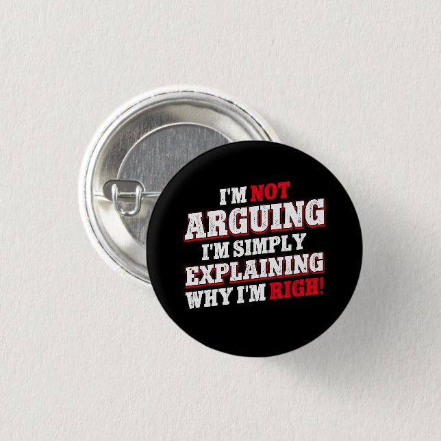 I'm Not Arguing I'm Just Explaining Why I'm Right Button (Front & Back)