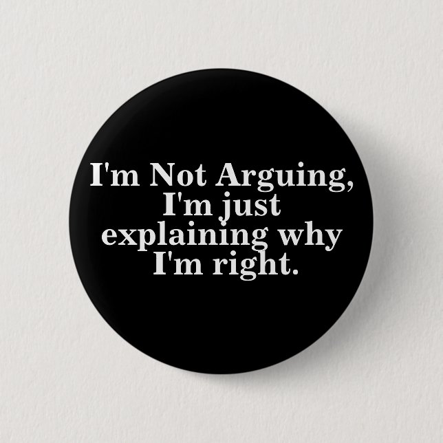 I'm Not Arguing I'm Just Explaining Why I'm Right Button (Front)