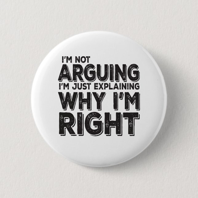 I'm Not Arguing I'm Just Explaining Why I'm Right Button (Front)