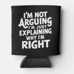 I'm Not Arguing I'm Just Explaining Why I'm Right  Can Cooler