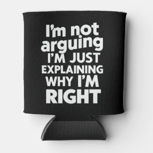I'm Not Arguing I'm Just Explaining Why I'm Right  Can Cooler