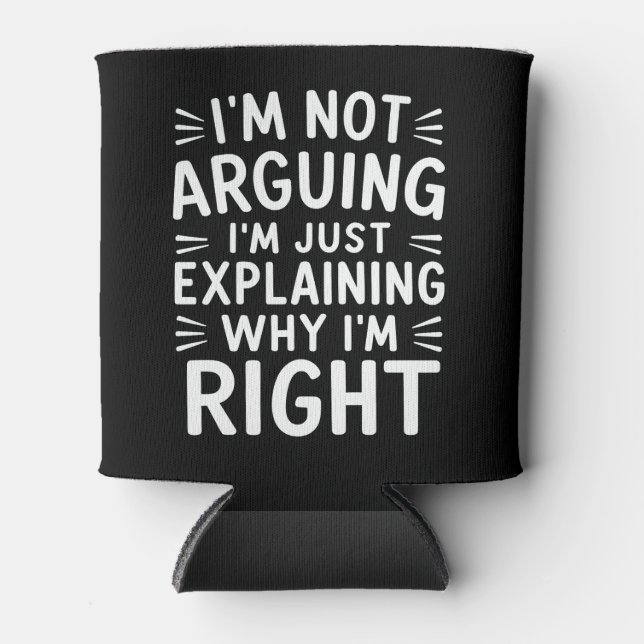 I'm Not Arguing I'm Just Explaining Why I'm Right  Can Cooler (Front)