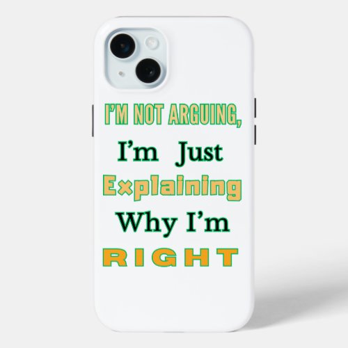 Im Not Arguing Im Just Explaining why Im Right iPhone 15 Plus Case