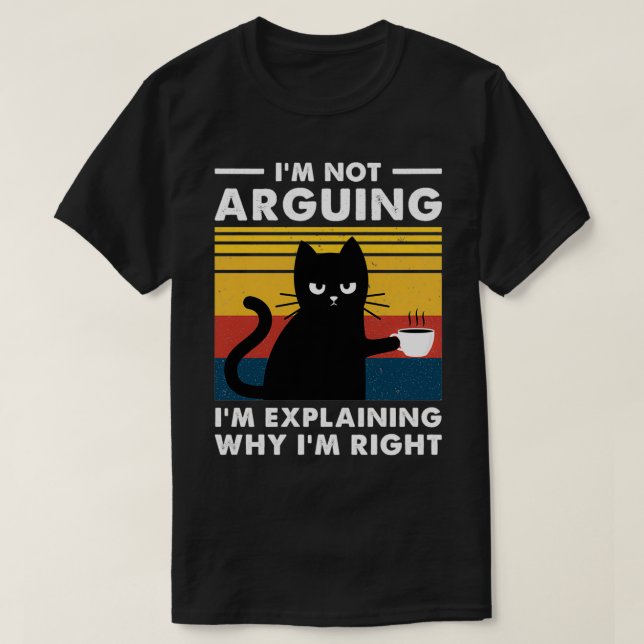 Im Not Arguing Im Just Explaining Why Im Right Cat T-Shirt (Design Front)
