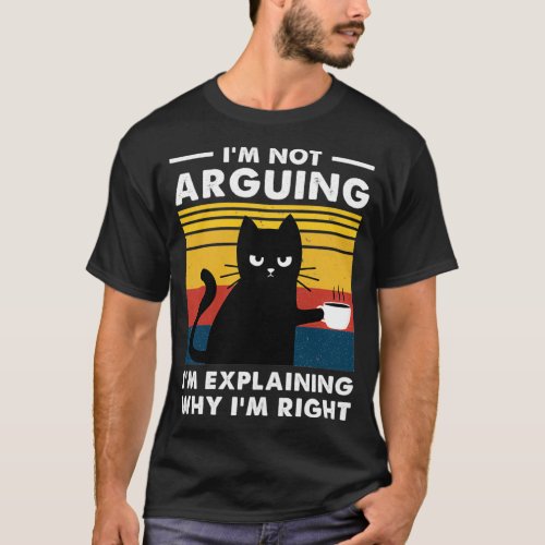 Im Not Arguing Im Just Explaining Why Im Right Cat T_Shirt