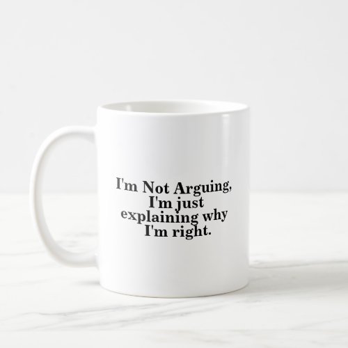 Im Not Arguing Im Just Explaining Why Im Right Coffee Mug