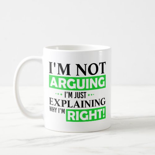 Im not arguing Im just explaining why im right Coffee Mug