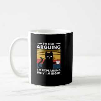 I'm Not Arguing I'm Just Explaining Why I'm Right Coffee Mug