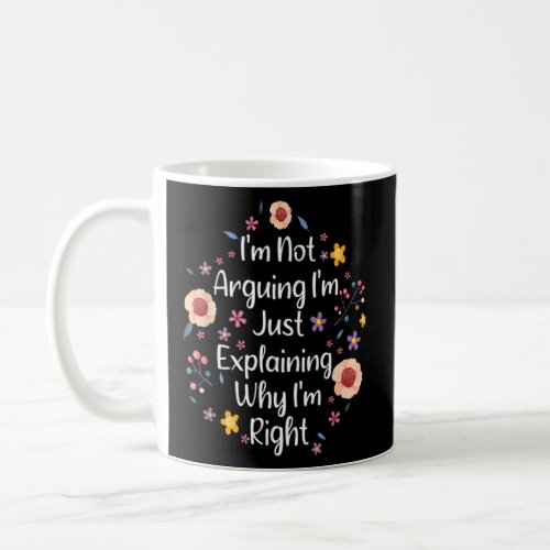 Im Not Arguing Im Just Explaining Why Im Right  Coffee Mug
