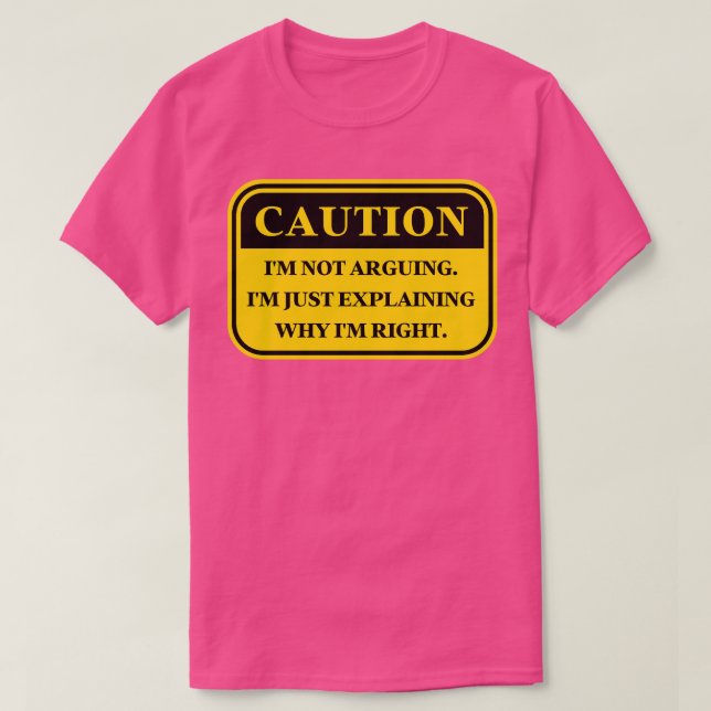 Im Not Arguing Im Just Explaining Why Im Right Fun T-Shirt (Design Front)
