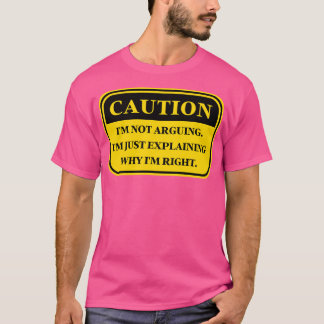 Im Not Arguing Im Just Explaining Why Im Right Fun T-Shirt