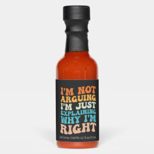 I'm Not Arguing I'm Just Explaining Why I'm Right Hot Sauces