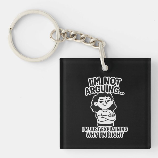 I'm Not Arguing I'm Just Explaining Why I'm Right. Keychain (Front)