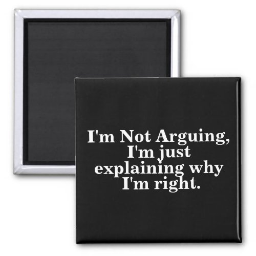 Im Not Arguing Im Just Explaining Why Im Right Magnet