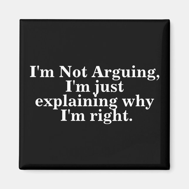 I'm Not Arguing I'm Just Explaining Why I'm Right Magnet (Front)