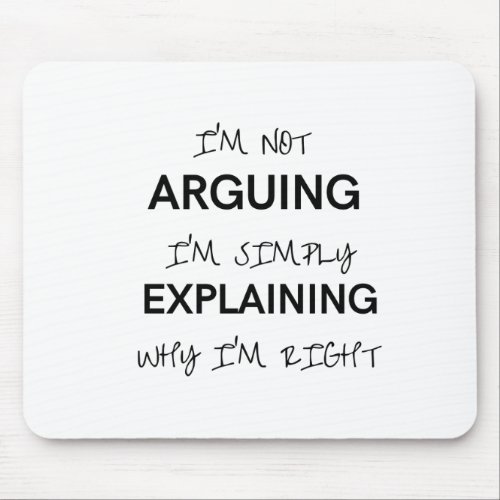 Im not arguing Im just explaining why Im right  Mouse Pad