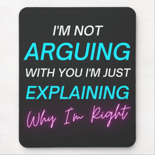 Im Not Arguing Im Just Explaining Why Im Right  Mouse Pad