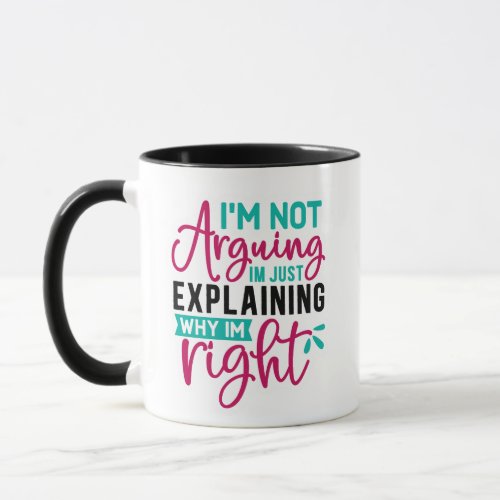 Im Not Arguing Im Just Explaining Why Im Right  Mug