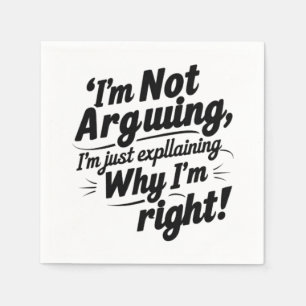 I'm Not Arguing, I'm Just Explaining Why I'm Right Napkins