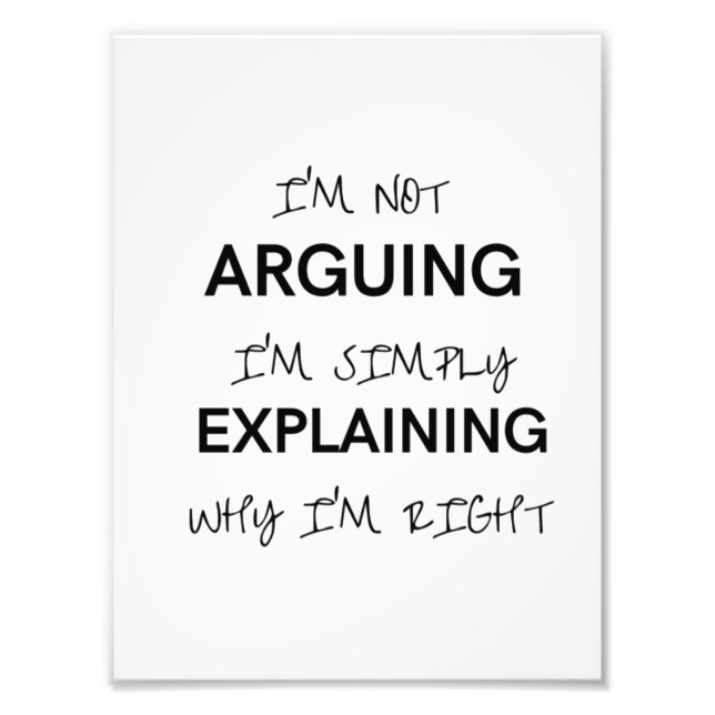 I'm not arguing I'm just explaining why I'm right  Photo Print (Front)