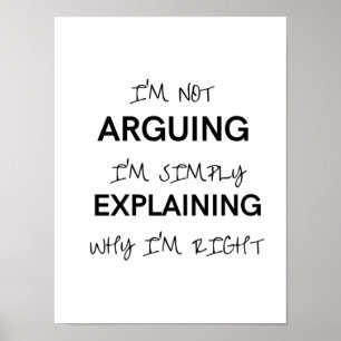 I'm not arguing I'm just explaining why I'm right Poster