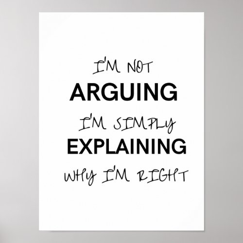Im not arguing Im just explaining why Im right  Poster