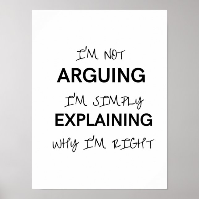 I'm not arguing I'm just explaining why I'm right  Poster (Front)