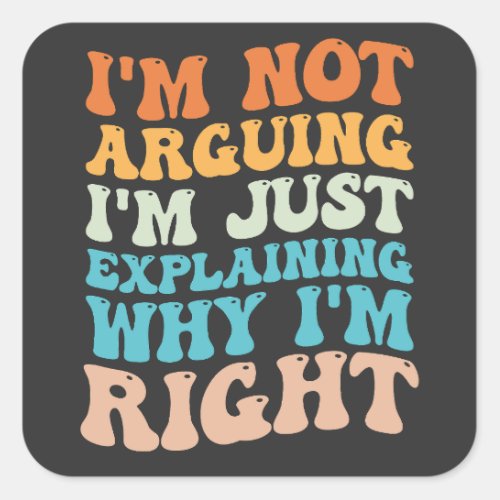 Im Not Arguing Im Just Explaining Why Im Right Square Sticker