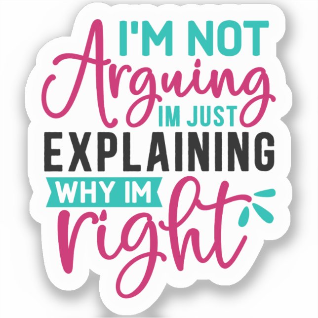 I'm Not Arguing I'm Just Explaining Why I'm Right  Sticker (Front)