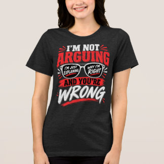 I'm Not Arguing I'm Just Explaining Why I'm Right Tri-Blend Shirt