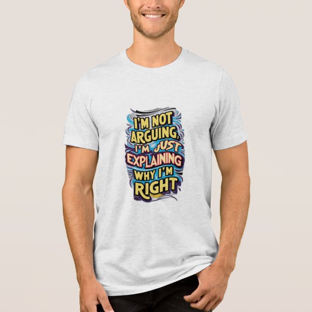 I'm Not Arguing, I'm Just Explaining Why I'm Right Tri-Blend Shirt (Front)