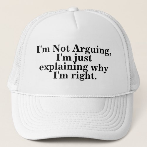 Im Not Arguing Im Just Explaining Why Im Right Trucker Hat