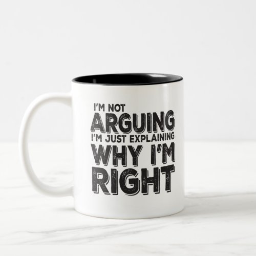 Im Not Arguing Im Just Explaining Why Im Right Two_Tone Coffee Mug