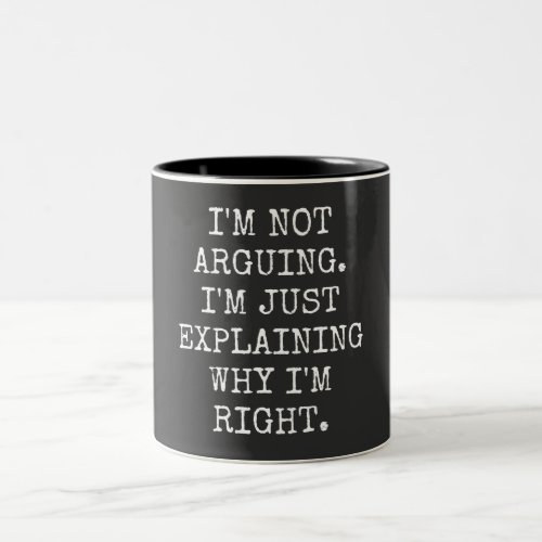 Im Not Arguing Im Just Explaining Why Im Right Two_Tone Coffee Mug