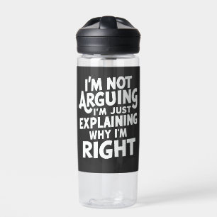 I'm Not Arguing I'm Just Explaining Why I'm Right Water Bottle