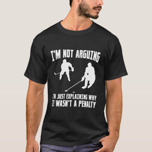 Im Not Arguing Im Just Explaining Why It WasnT A  T_Shirt